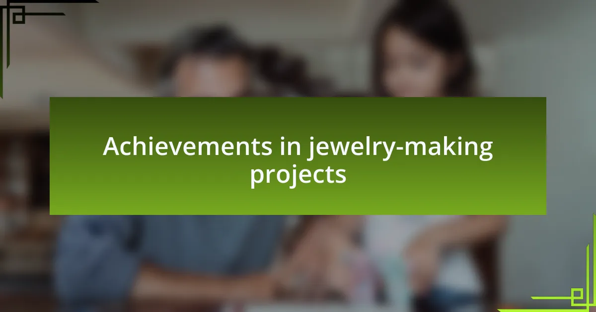 Achievements in jewelry-making projects