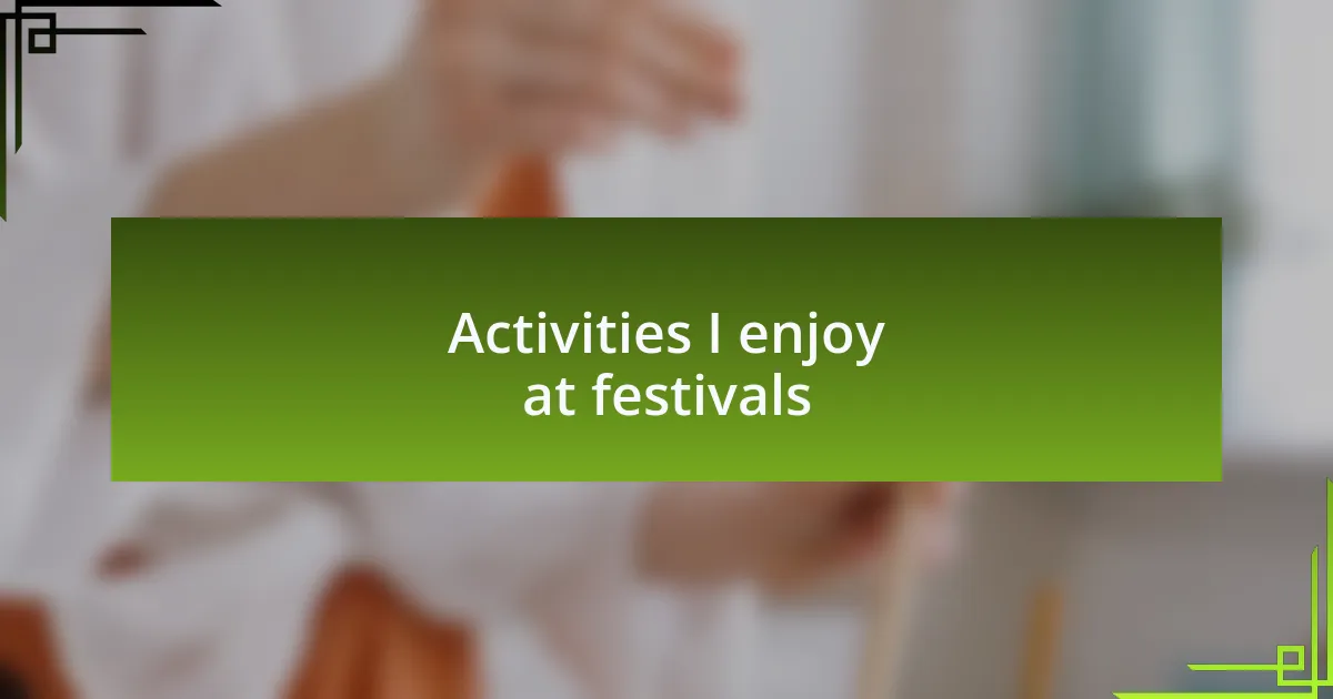Activities I enjoy at festivals