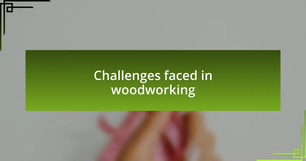 Challenges faced in woodworking