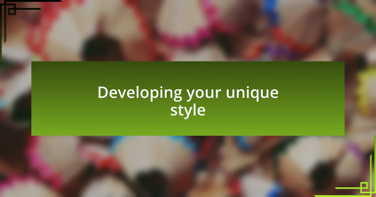 Developing your unique style