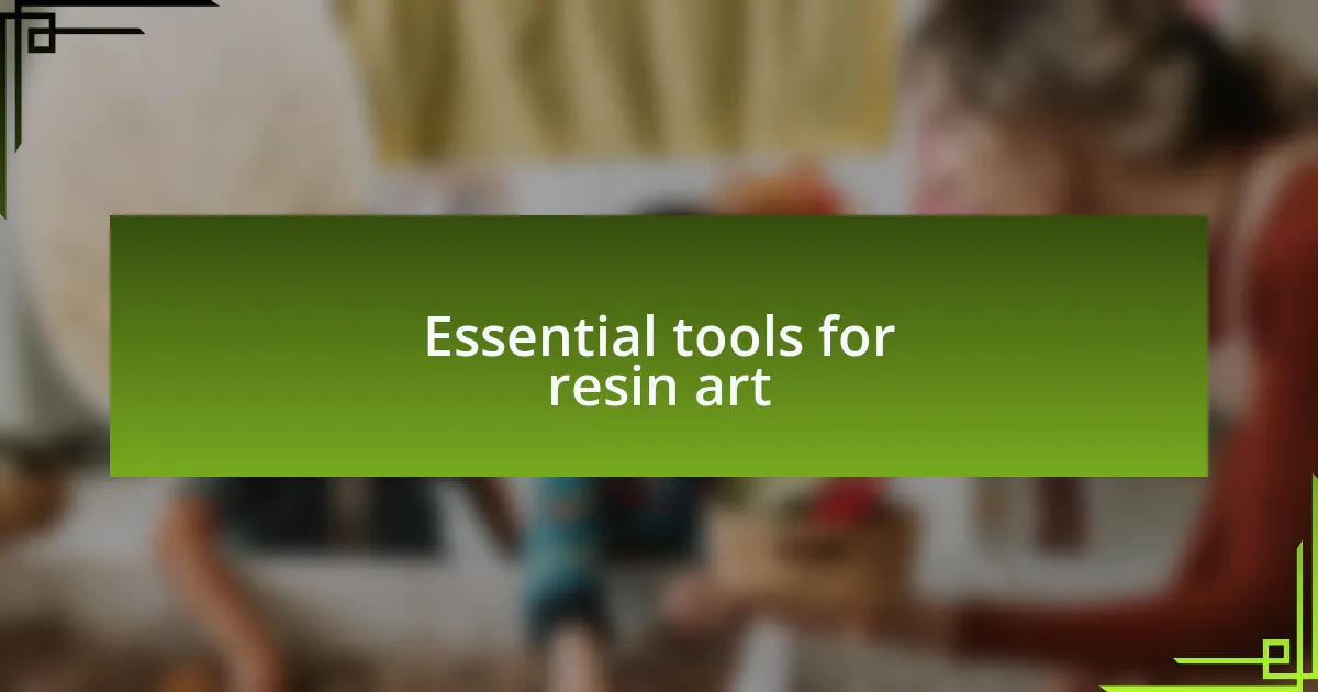 Essential tools for resin art