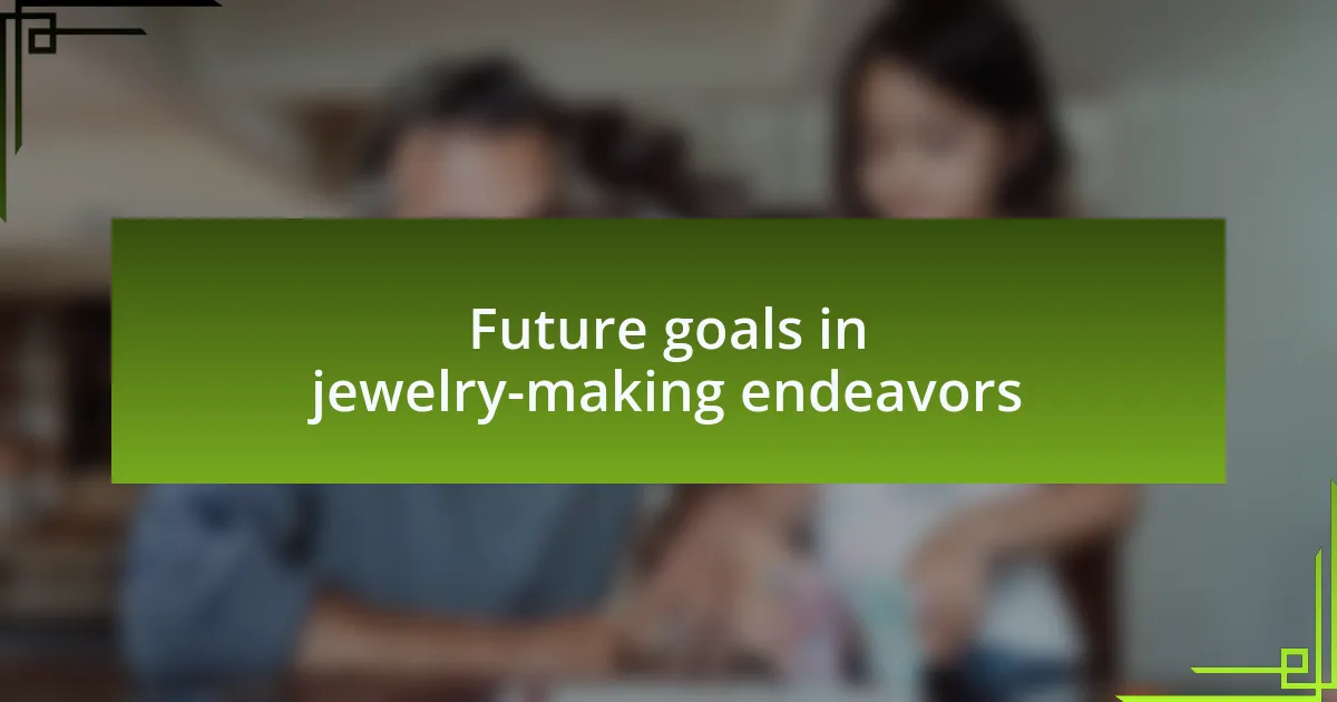 Future goals in jewelry-making endeavors