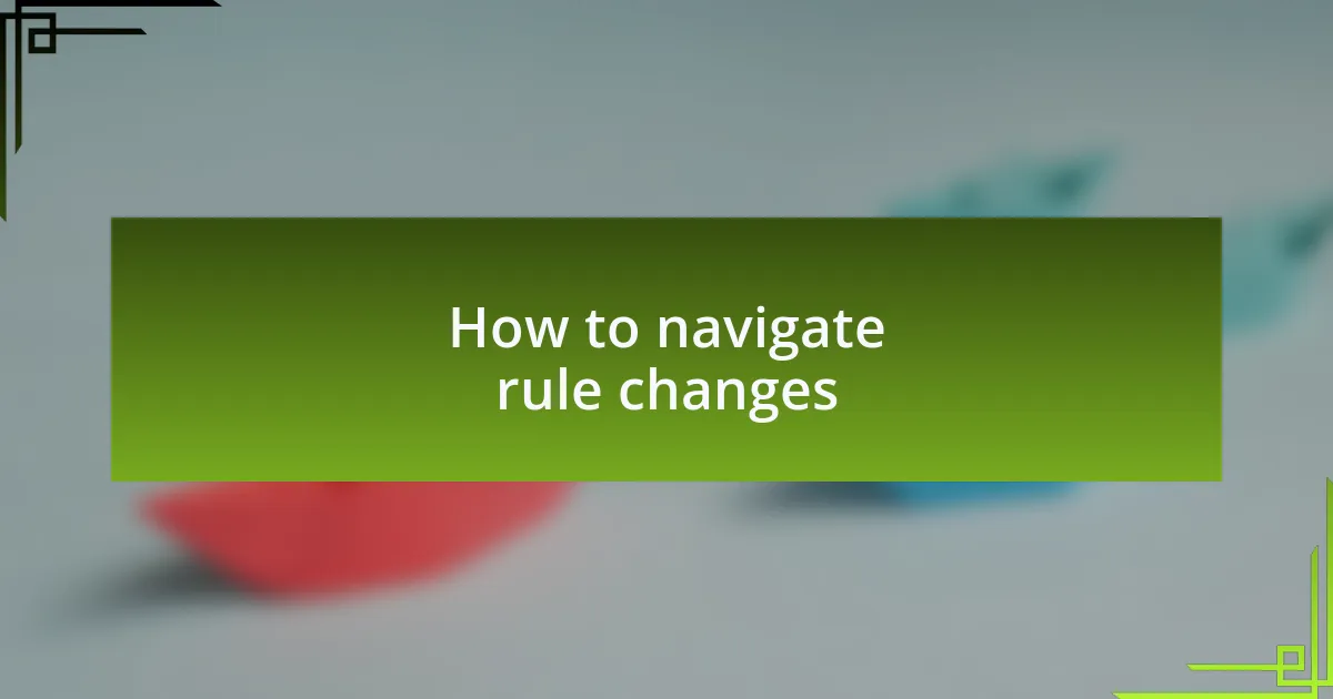 How to navigate rule changes