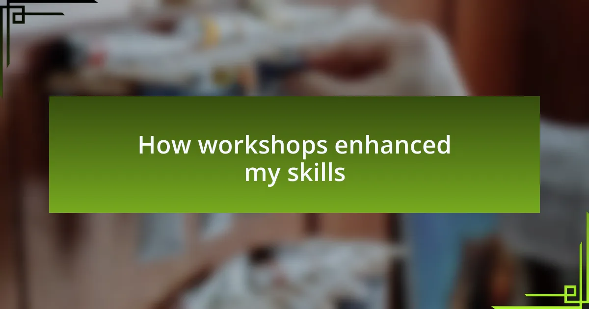 How workshops enhanced my skills