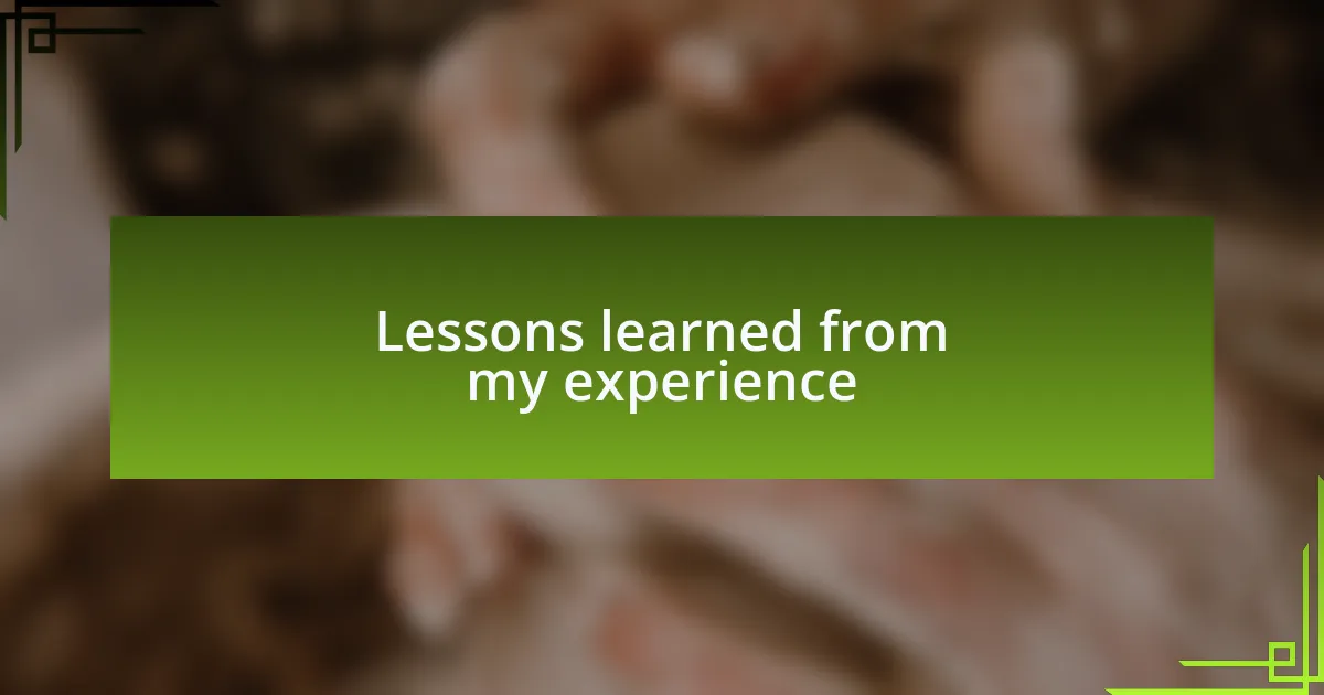 Lessons learned from my experience