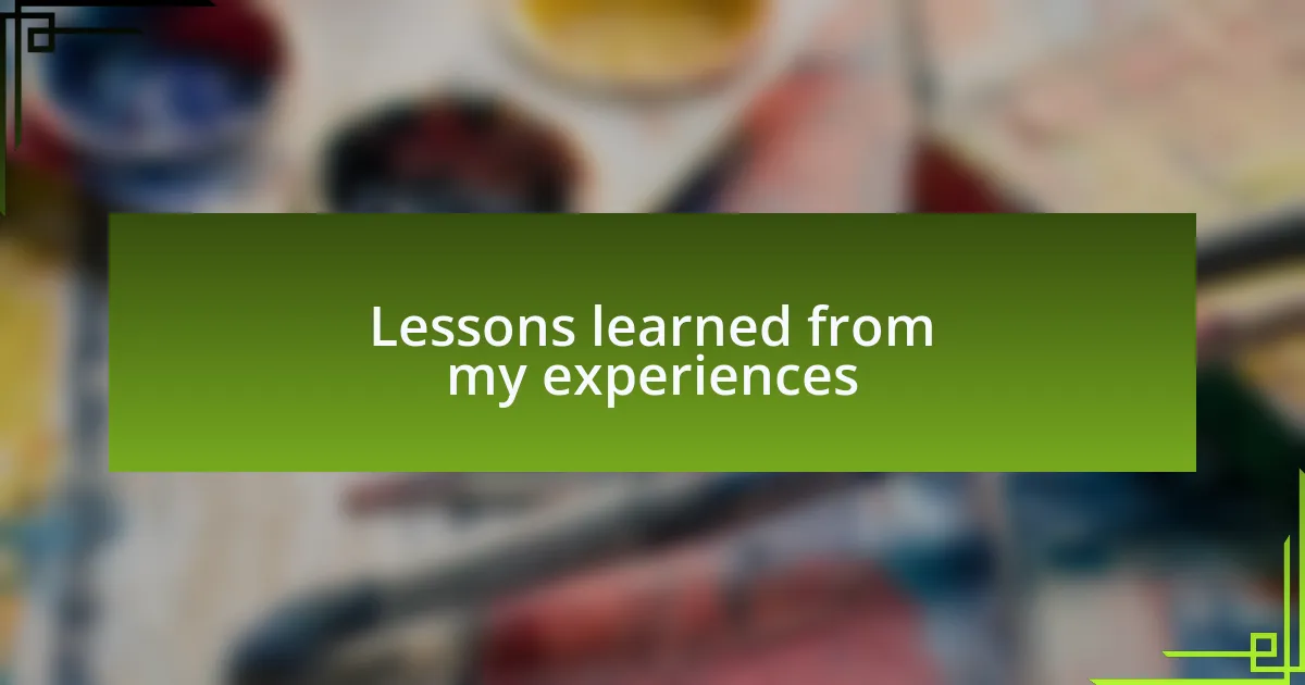 Lessons learned from my experiences