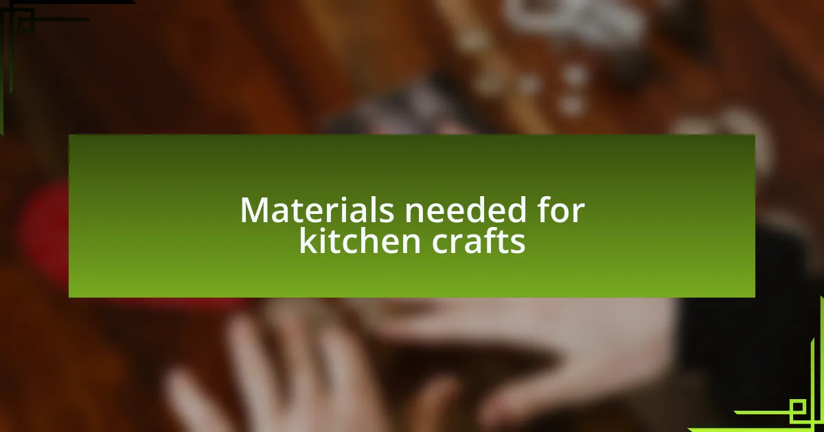 Materials needed for kitchen crafts
