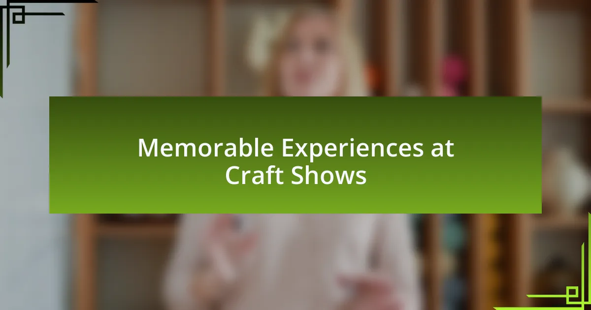 Memorable Experiences at Craft Shows