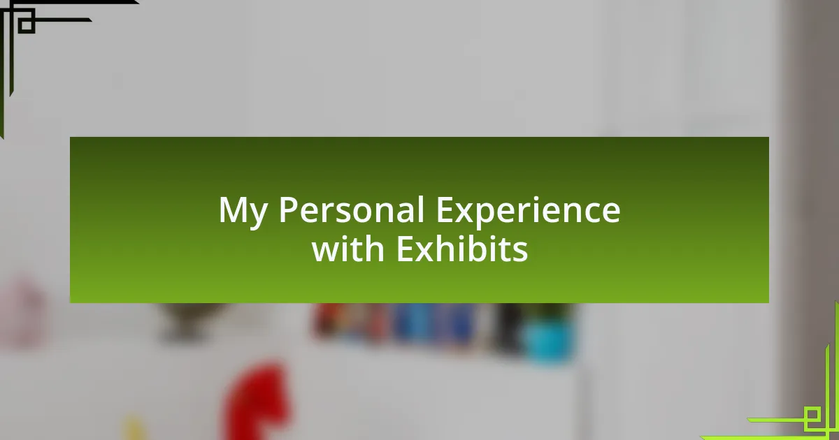 My Personal Experience with Exhibits