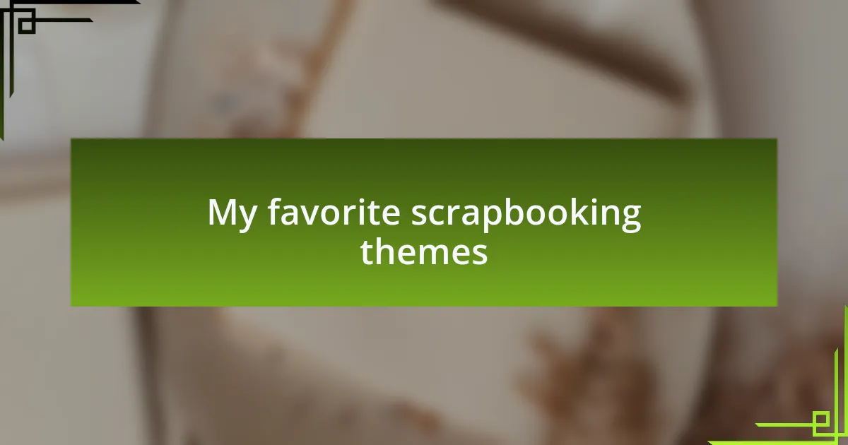 My favorite scrapbooking themes