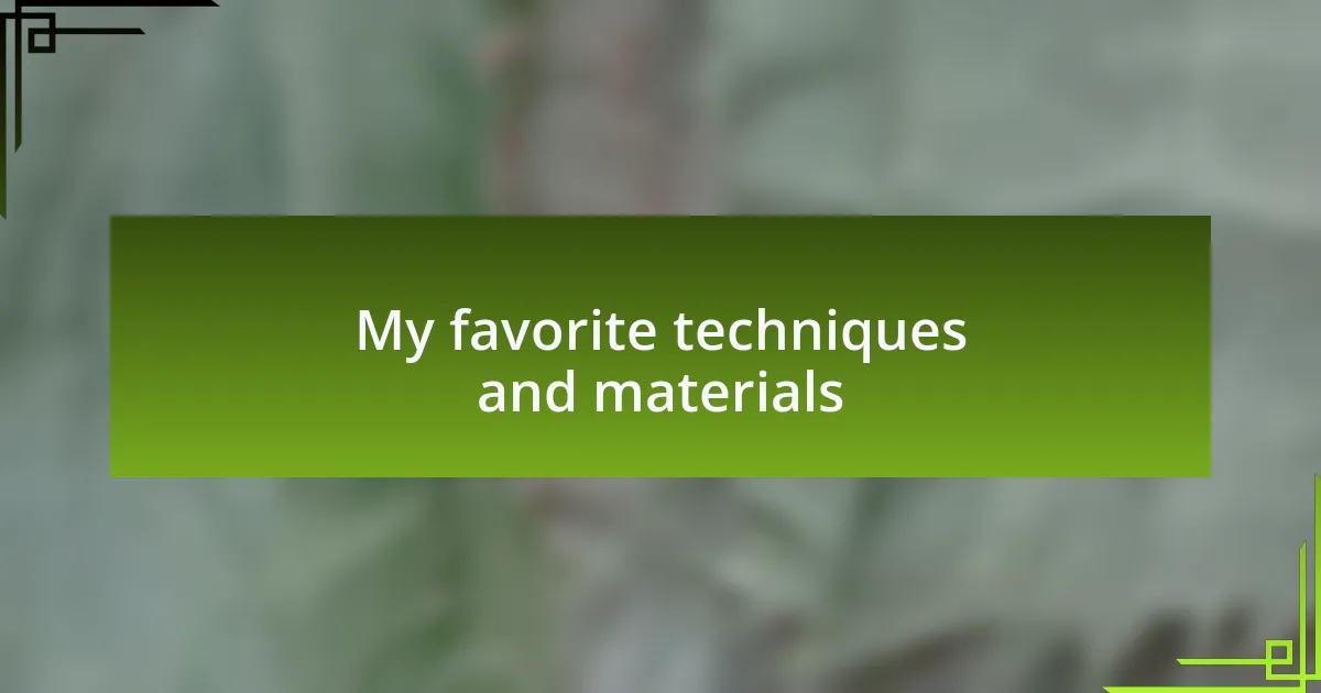My favorite techniques and materials
