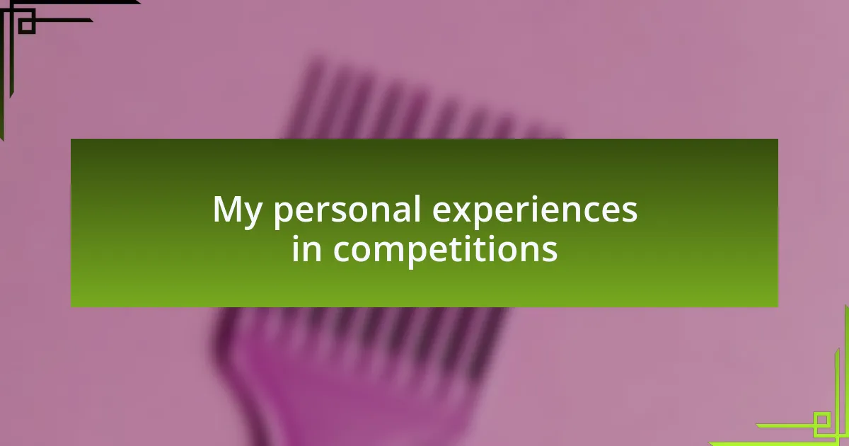 My personal experiences in competitions