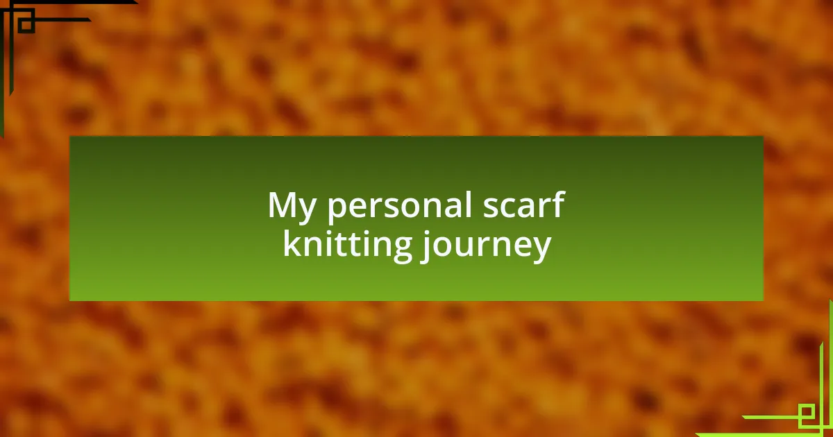 My personal scarf knitting journey
