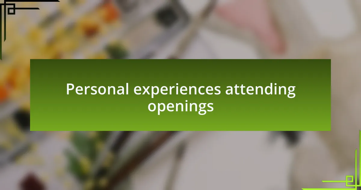 Personal experiences attending openings