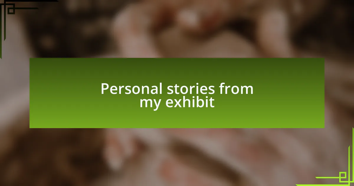 Personal stories from my exhibit