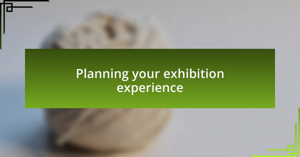 Planning your exhibition experience