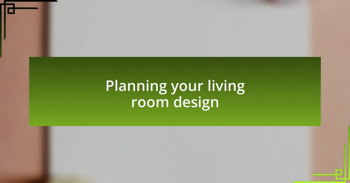 Planning your living room design