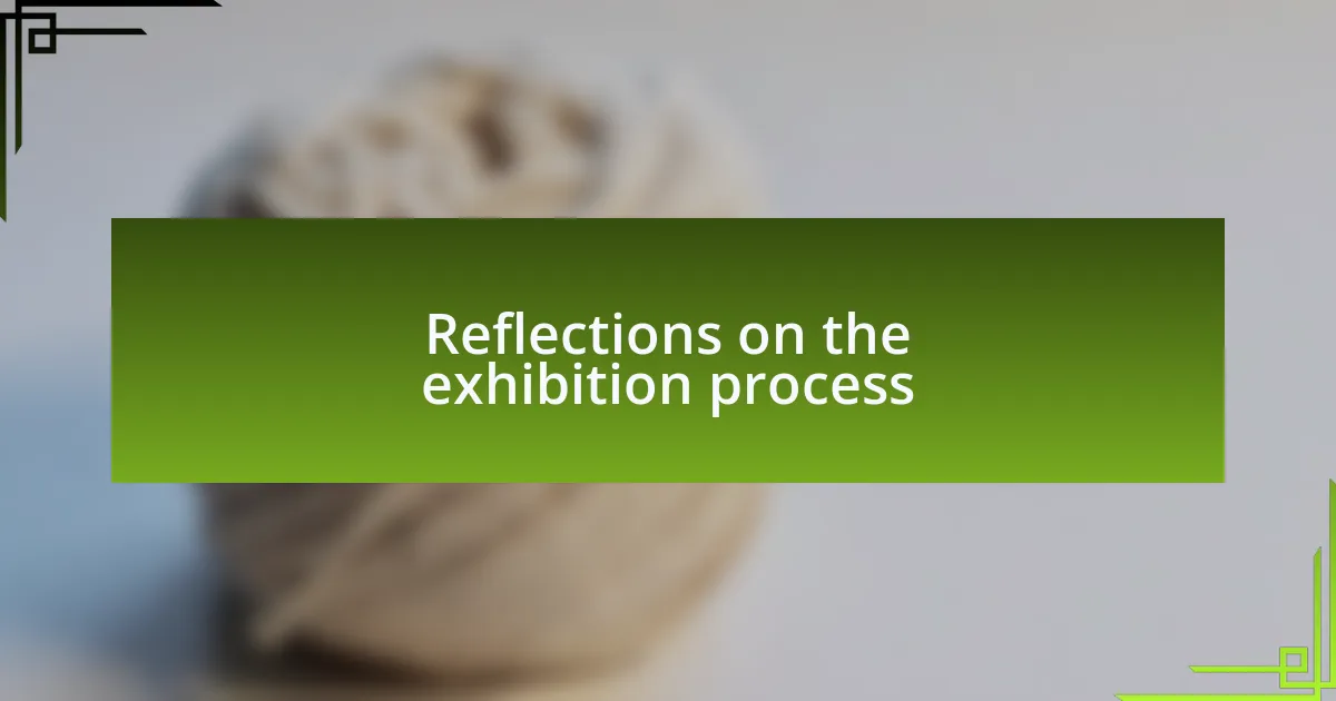 Reflections on the exhibition process