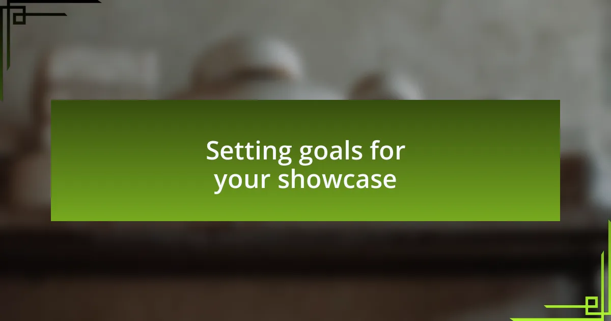 Setting goals for your showcase