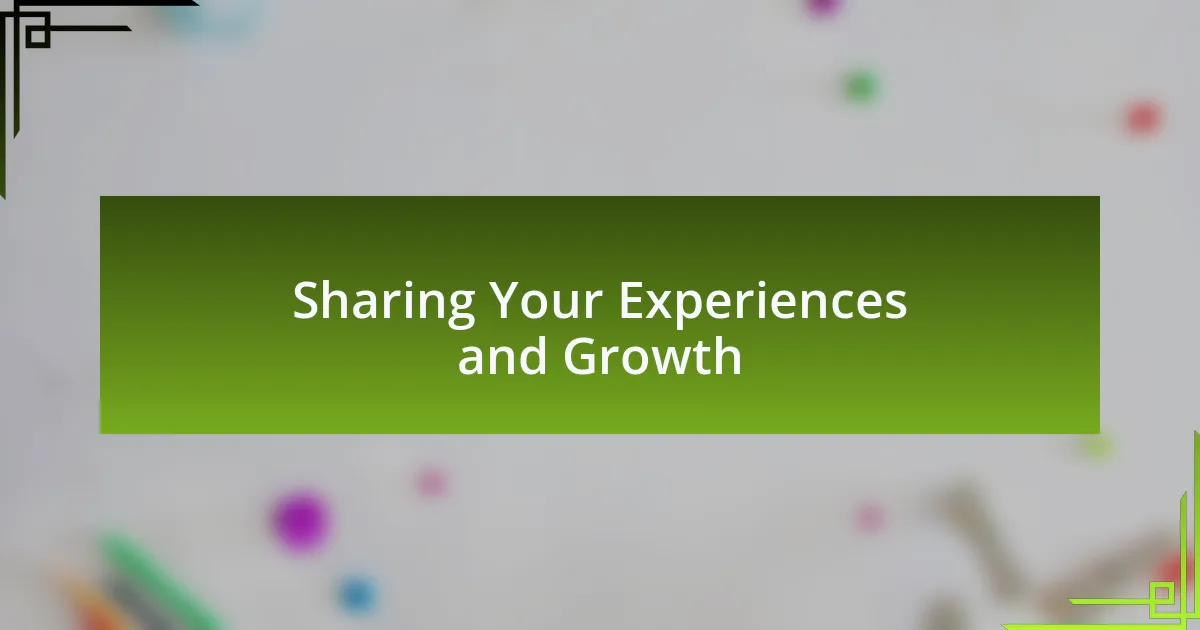 Sharing Your Experiences and Growth