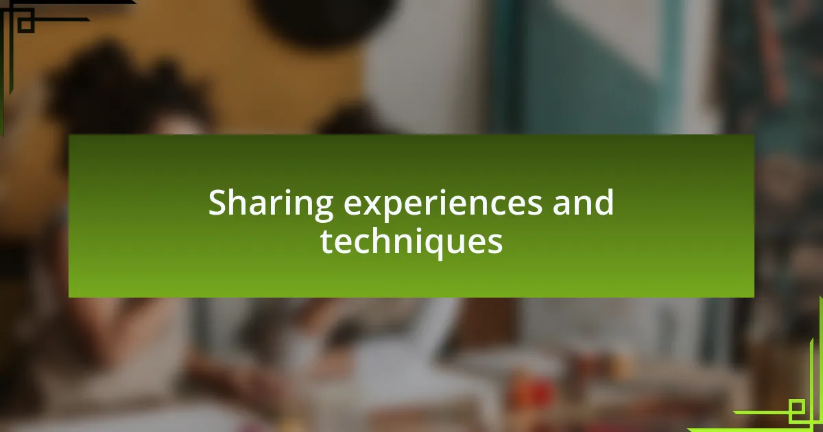 Sharing experiences and techniques