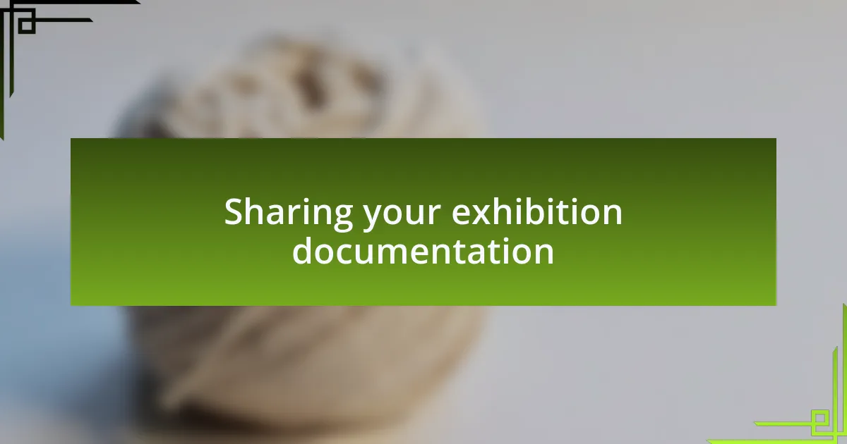 Sharing your exhibition documentation