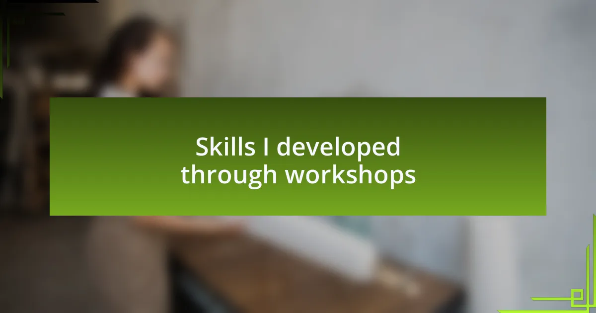 Skills I developed through workshops