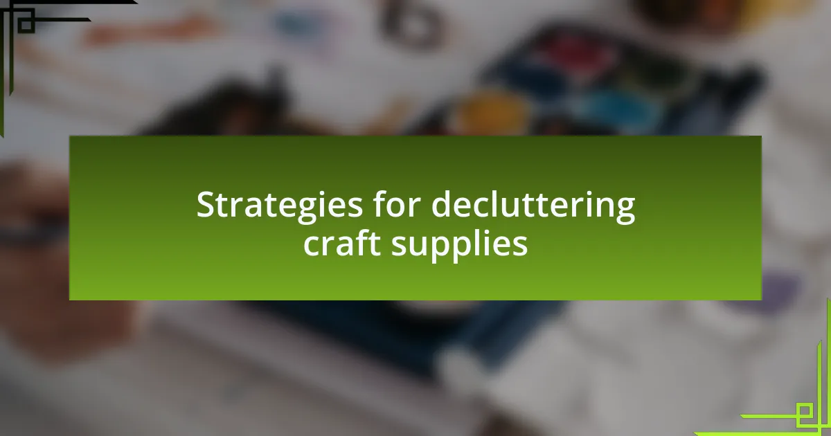 Strategies for decluttering craft supplies