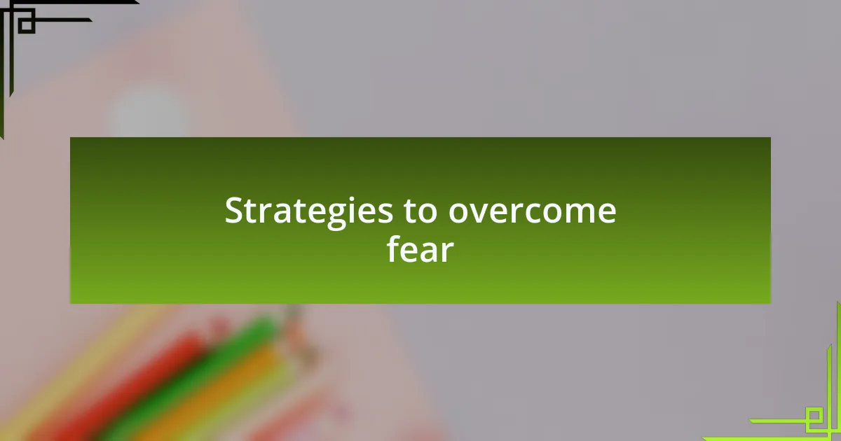 Strategies to overcome fear