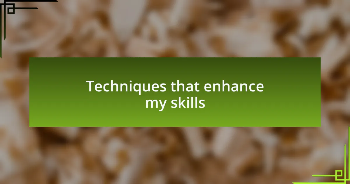 Techniques that enhance my skills
