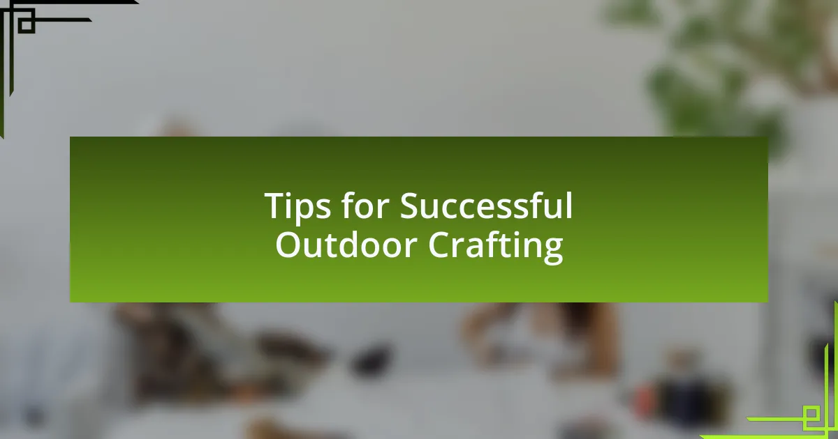 Tips for Successful Outdoor Crafting