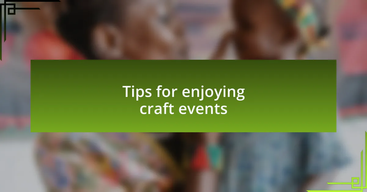 Tips for enjoying craft events