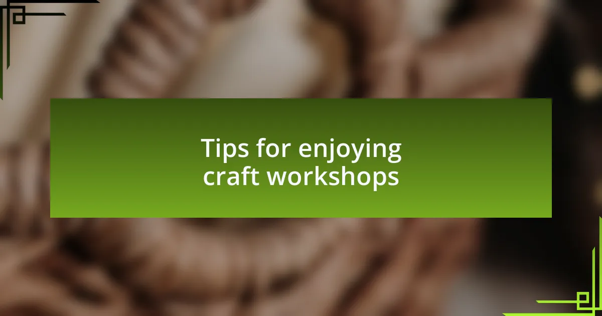 Tips for enjoying craft workshops
