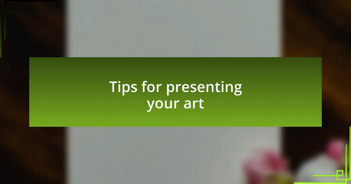 Tips for presenting your art