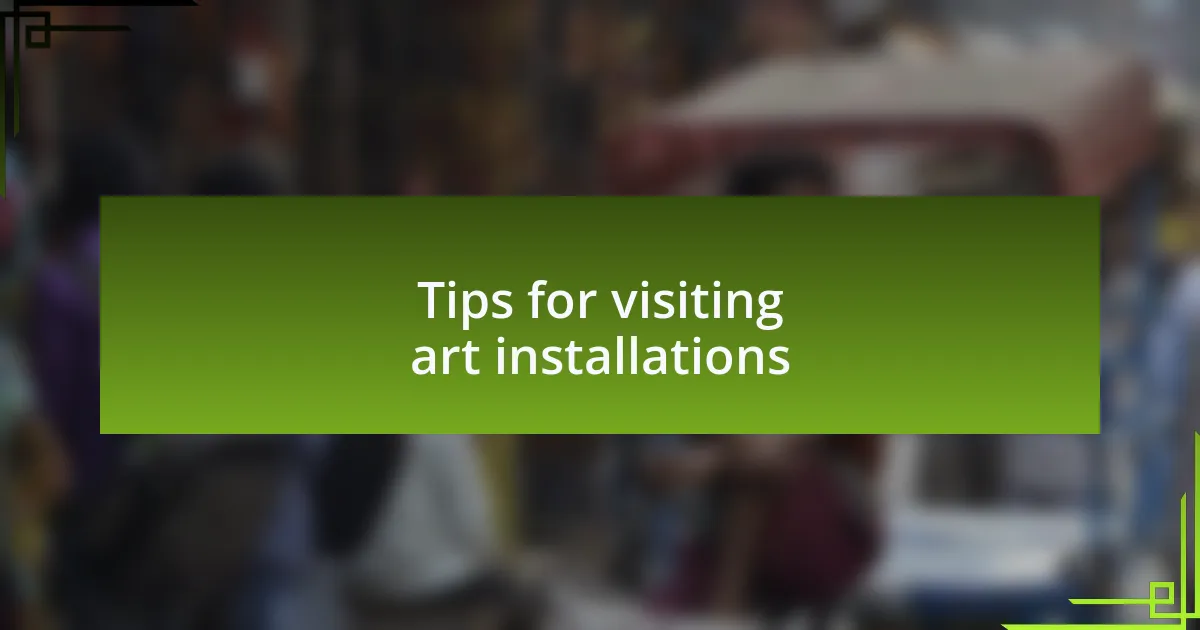 Tips for visiting art installations