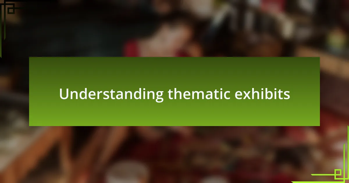 Understanding thematic exhibits