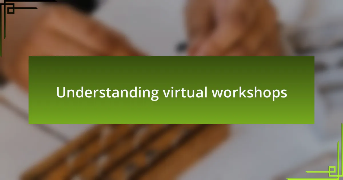 Understanding virtual workshops