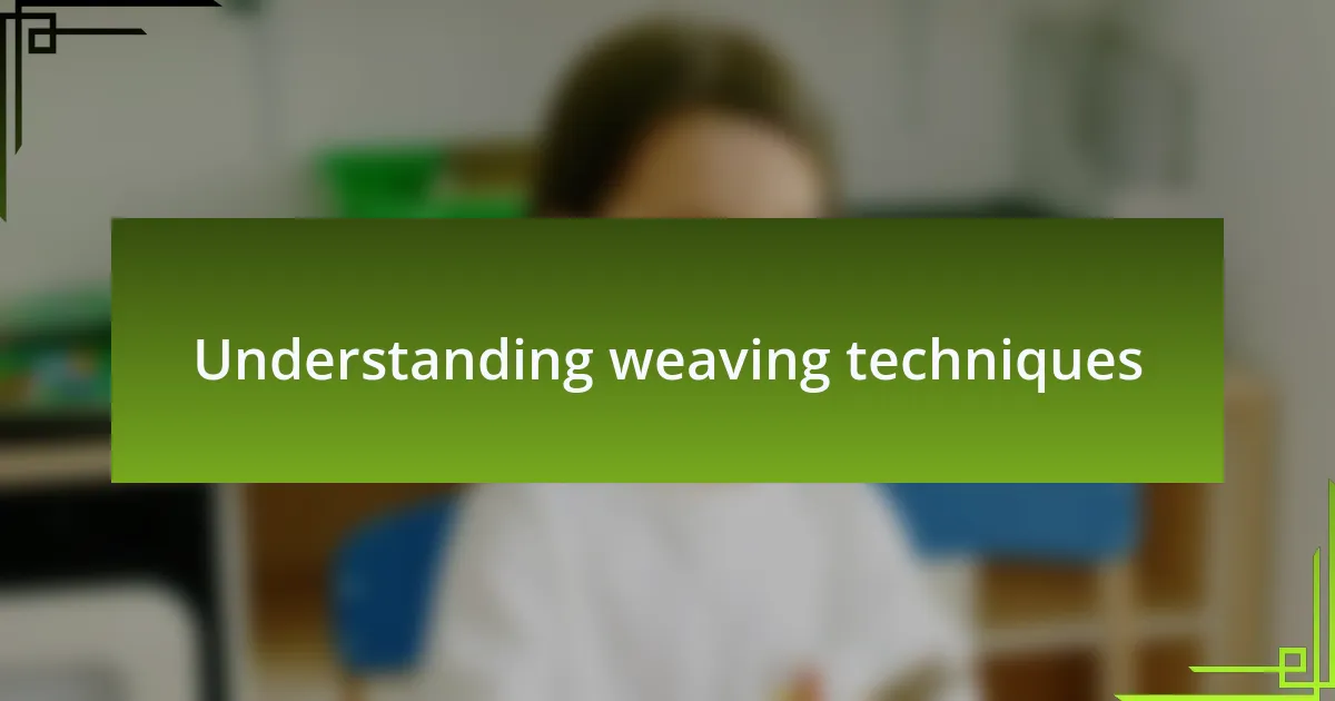 Understanding weaving techniques
